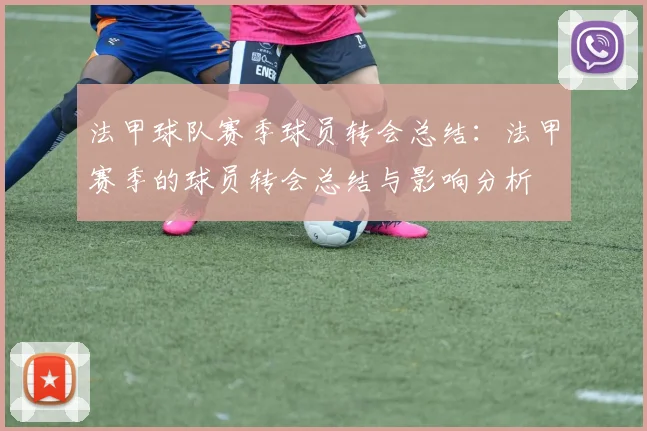 法甲球队赛季球员转会总结：法甲赛季的球员转会总结与影响分析