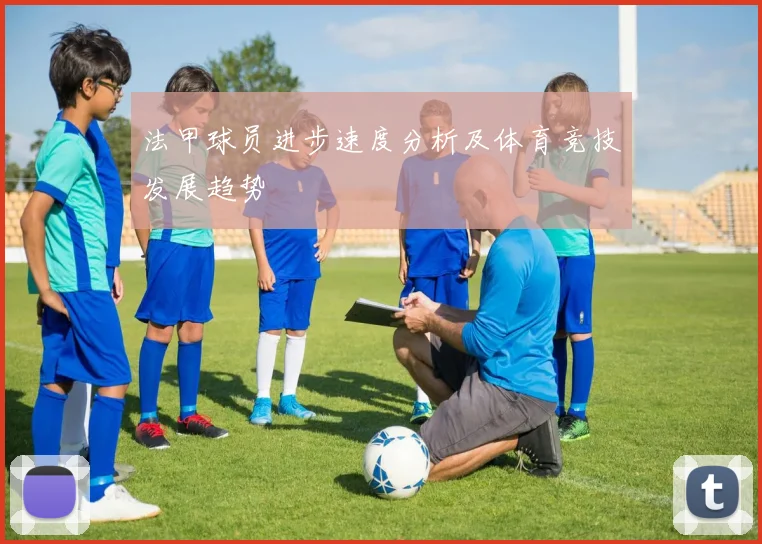 法甲球员进步速度分析及体育竞技发展趋势