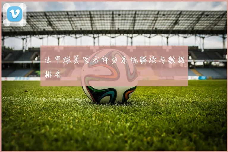 法甲球员官方评分系统解读与数据排名