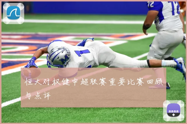 恒大对权健中超联赛重要比赛回顾与点评