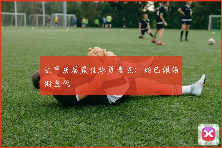 法甲历届最佳球员盘点：姆巴佩领衔当代